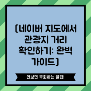 [네이버 지도에서 관광지 거리 확인하기: 완벽 가이드]